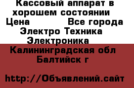 Кассовый аппарат в хорошем состоянии › Цена ­ 2 000 - Все города Электро-Техника » Электроника   . Калининградская обл.,Балтийск г.